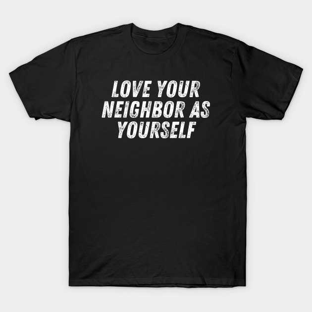 Christian Quote Love Your Neighbor As Yourself T-Shirt by Art-Jiyuu